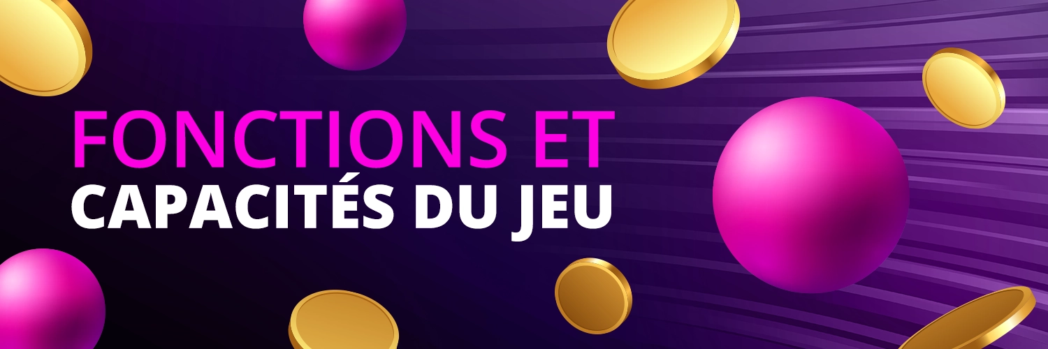 FONCTIONS ET CAPACITÉS DU JEU